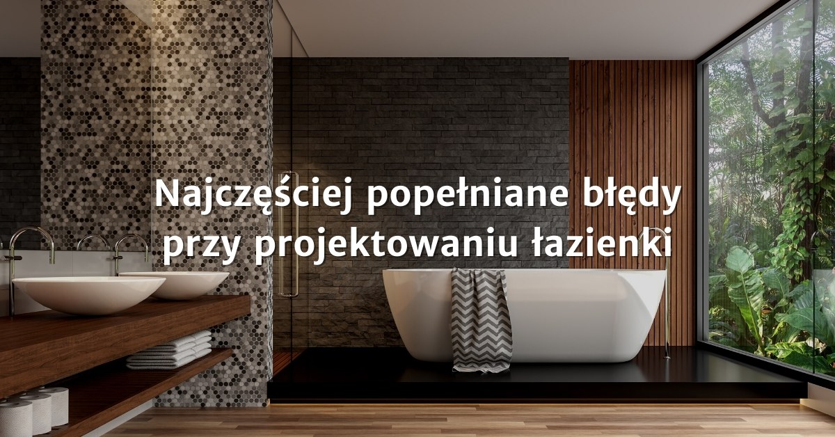 Błędy popełniane przy projektowaniu łazienki