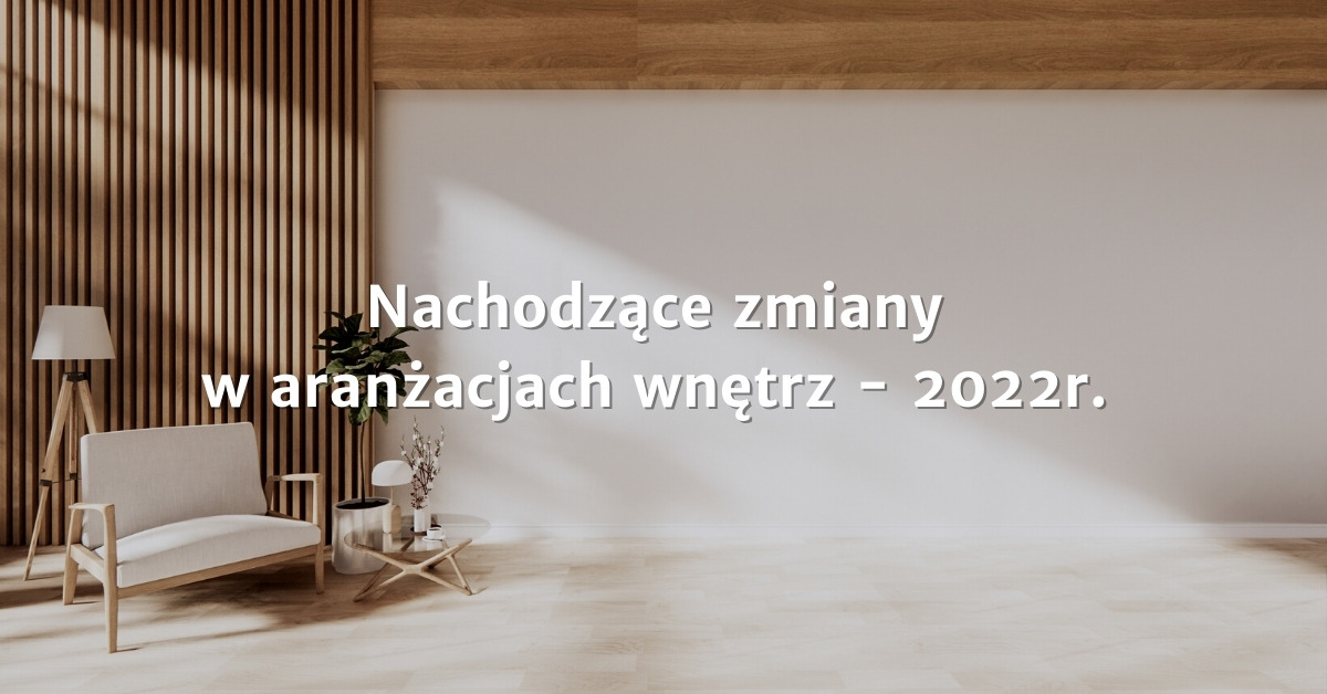 Zmiany w aranżacjach wnętrz - 2022