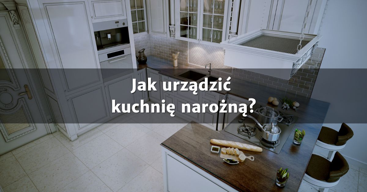 Jak urządzić kuchnię narożną