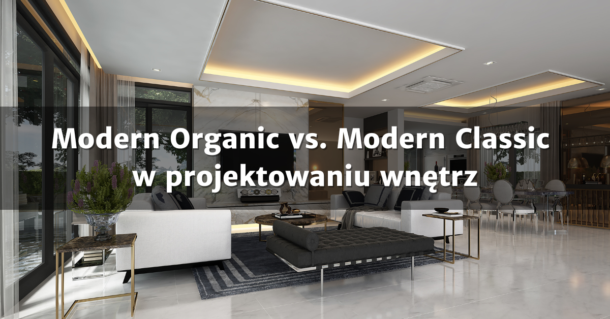 Modern Organic vs. Modern Classic w projektowaniu wnętrz